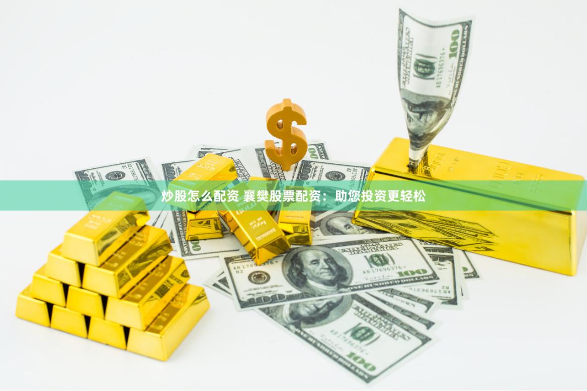 炒股怎么配資 襄樊股票配資：助您投資更輕松